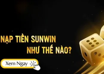 Hướng Dẫn Cách Nạp Tiền Sunwin Cho Tân Thủ Chi Tiết